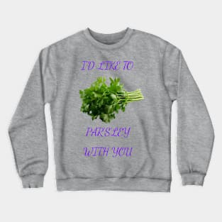 I Want To Parsley With You Crewneck Sweatshirt